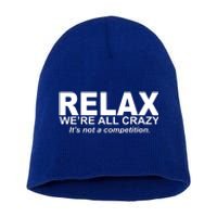 Relax We're All Crazy It's Not A Competition Short Acrylic Beanie