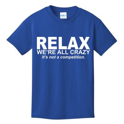 Relax We're All Crazy It's Not A Competition Kids T-Shirt