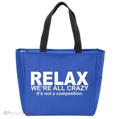 Relax We're All Crazy It's Not A Competition Zip Tote Bag