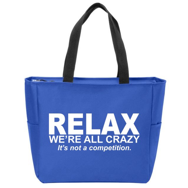Relax We're All Crazy It's Not A Competition Zip Tote Bag