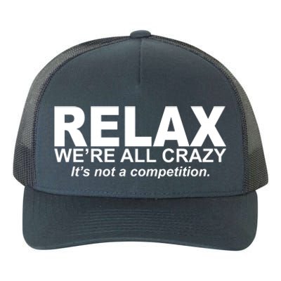 Relax We're All Crazy It's Not A Competition Yupoong Adult 5-Panel Trucker Hat