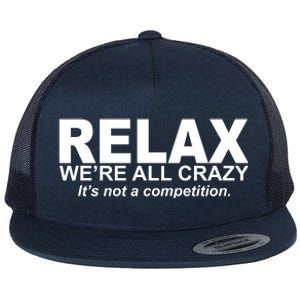 Relax We're All Crazy It's Not A Competition Flat Bill Trucker Hat