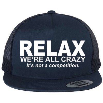 Relax We're All Crazy It's Not A Competition Flat Bill Trucker Hat