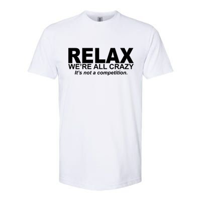 Relax We're All Crazy It's Not A Competition Softstyle CVC T-Shirt