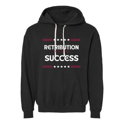 Retribution Will Be My Success Political Garment-Dyed Fleece Hoodie