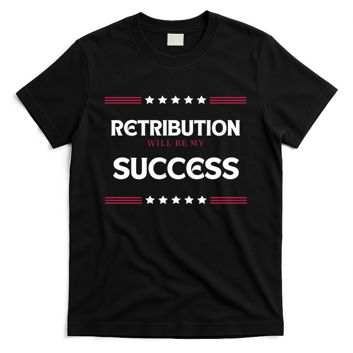 Retribution Will Be My Success Political T-Shirt