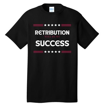 Retribution Will Be My Success Political Tall T-Shirt