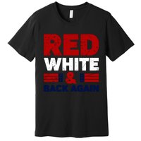 Red White & Back Again Patriotic Theme Premium T-Shirt