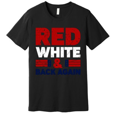 Red White & Back Again Patriotic Theme Premium T-Shirt