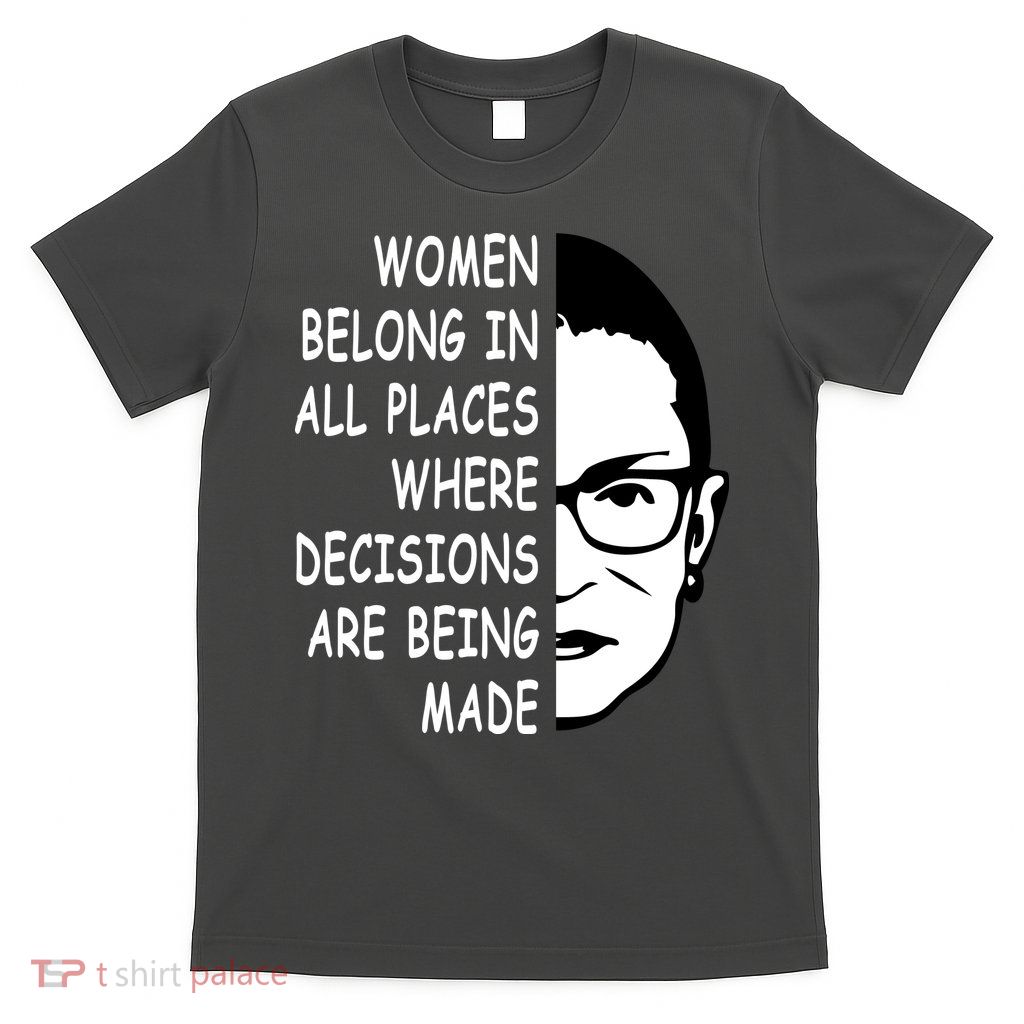 RBG Women Belong In All Places Where Decisions Are Being Made T-Shirt