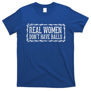 Real Women Dont Have Balls T-Shirt