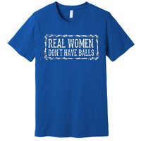 Real Women Dont Have Balls Premium T-Shirt