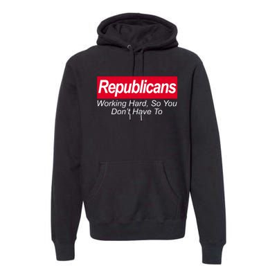 Republicans Working Hard So You Don't Have To Premium Hoodie