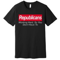 Republicans Working Hard So You Don't Have To Premium T-Shirt