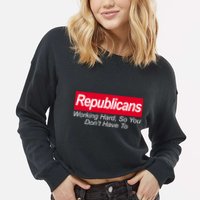 Republicans Working Hard So You Don't Have To Cropped Pullover Crew