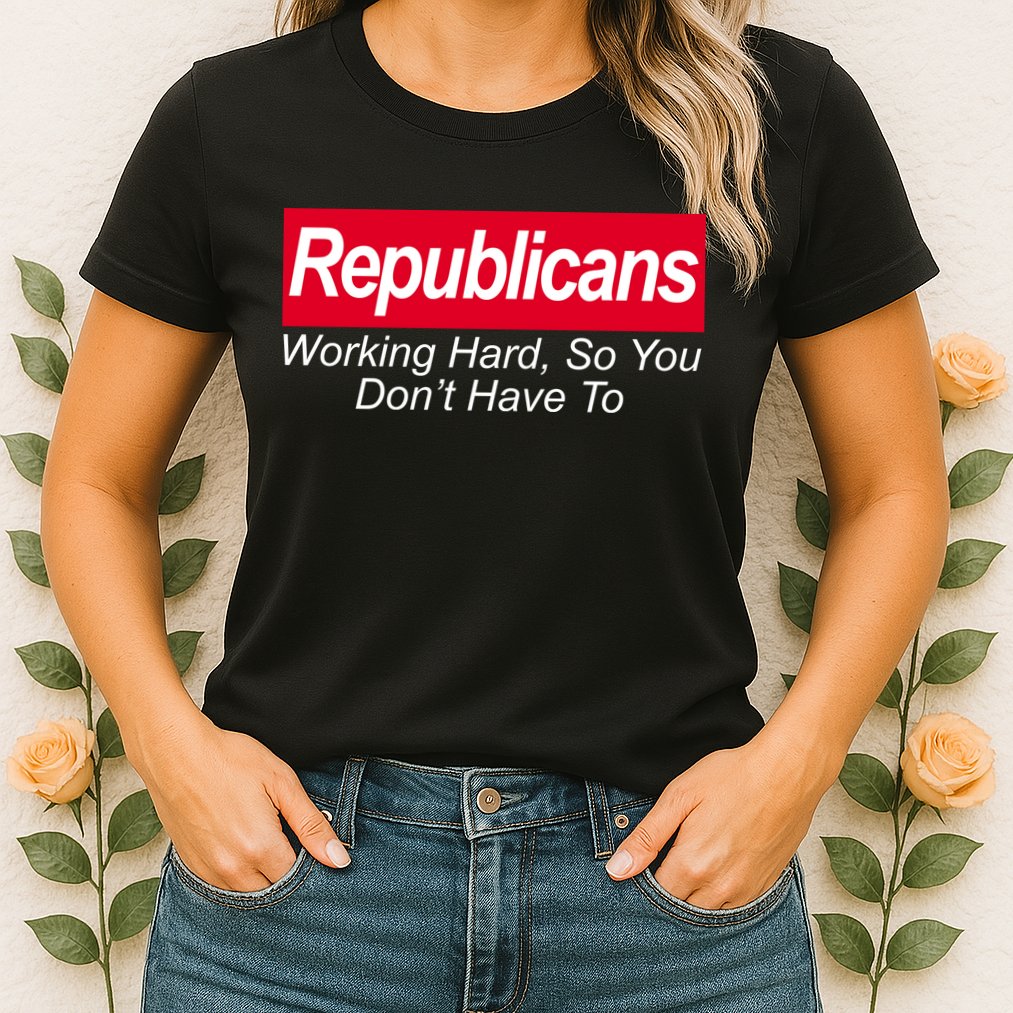 Republicans Working Hard So You Don't Have To Womens T-Shirt