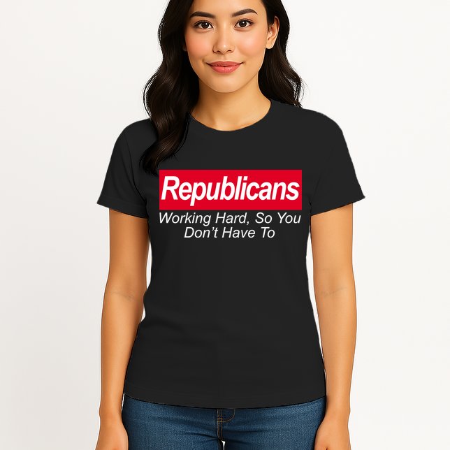 Republicans Working Hard So You Don't Have To Womens T-Shirt
