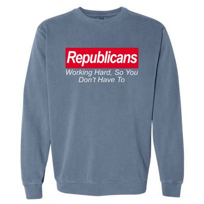 Republicans Working Hard So You Don't Have To Garment-Dyed Sweatshirt