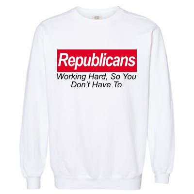Republicans Working Hard So You Don't Have To Garment-Dyed Sweatshirt
