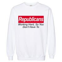 Republicans Working Hard So You Don't Have To Garment-Dyed Sweatshirt