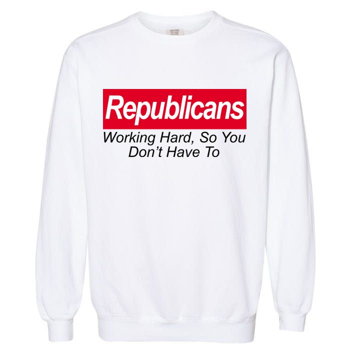 Republicans Working Hard So You Don't Have To Garment-Dyed Sweatshirt