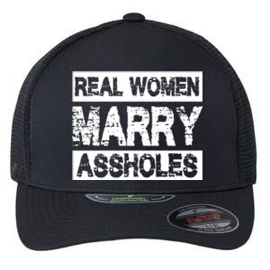 Real Women Marry Assholes Funny Gift Flexfit Unipanel Trucker Cap