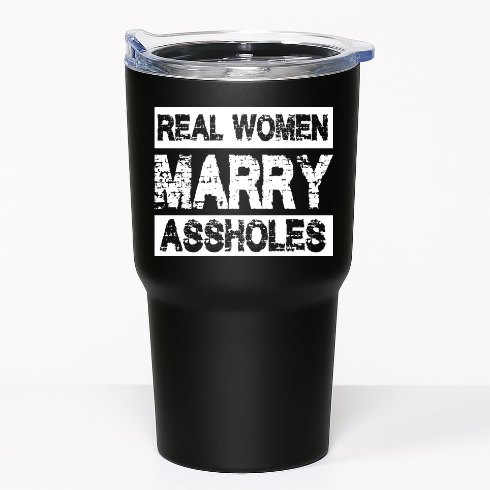 Real Women Marry Assholes Funny Gift Tumbler
