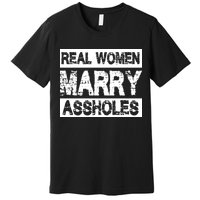 Real Women Marry Assholes Funny Gift Premium T-Shirt
