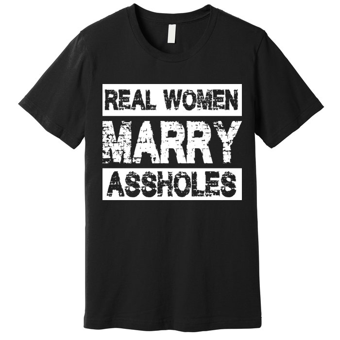 Real Women Marry Assholes Funny Gift Premium T-Shirt