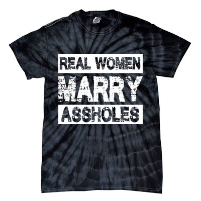 Real Women Marry Assholes Funny Gift Tie-Dye T-Shirt