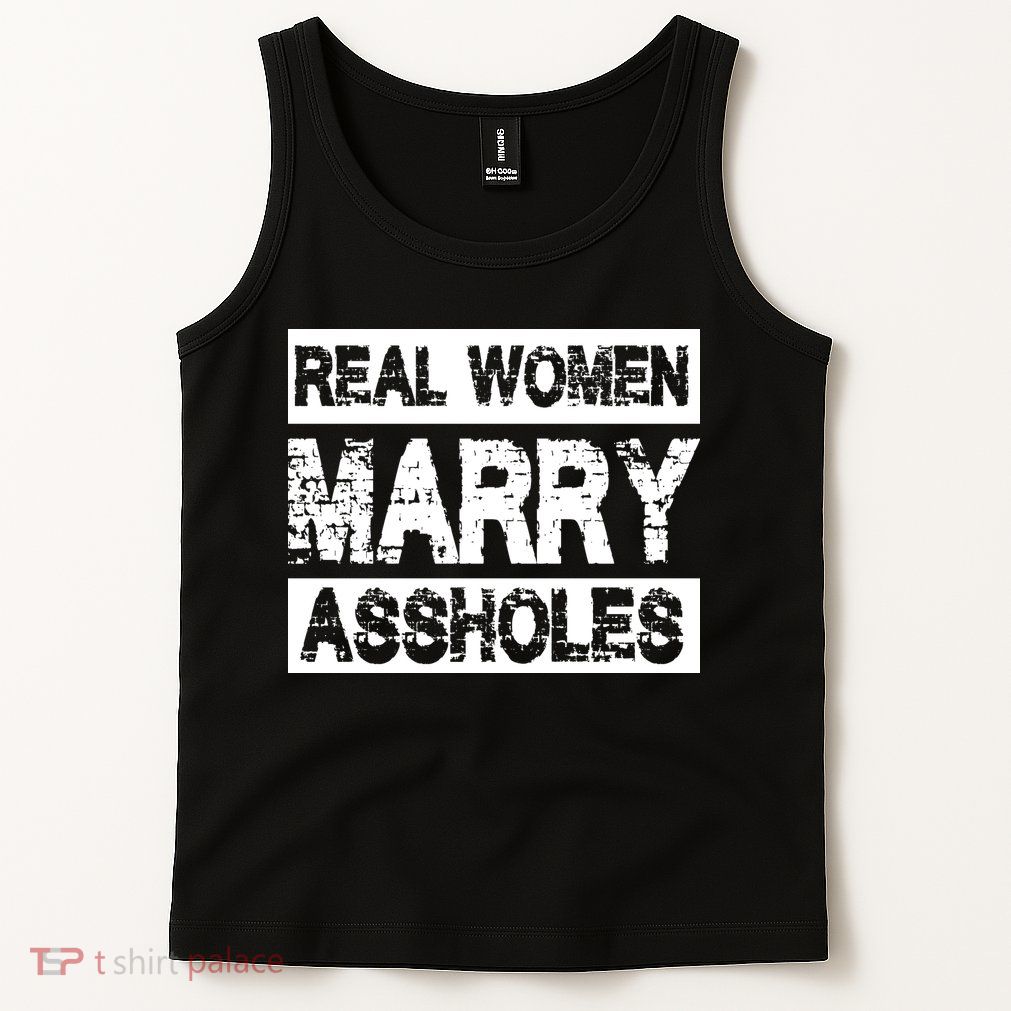 Real Women Marry Assholes Funny Gift Tank Top