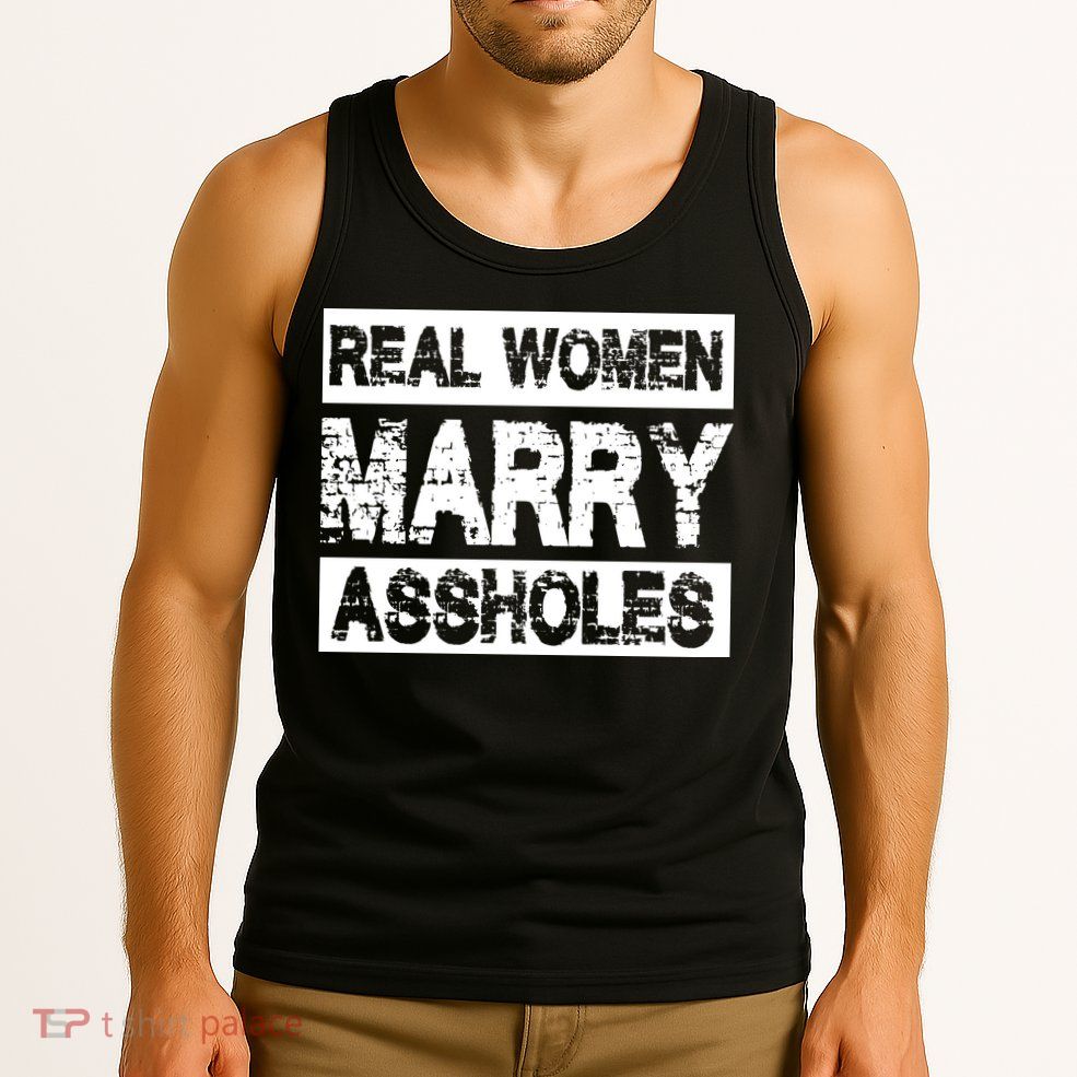 Real Women Marry Assholes Funny Gift Tank Top