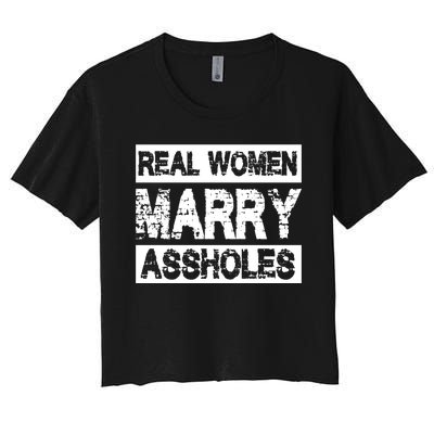 Real Women Marry Assholes Funny Gift Women's Crop Top Tee