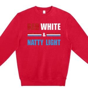 Red White & Natty Light For Wo Beer Lovers amusing Premium Crewneck Sweatshirt