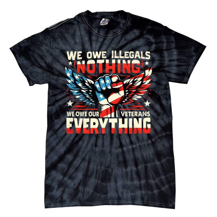 Retro We Owe Illegals Nothing We Owe Our Veterans Everything Tie-Dye T-Shirt