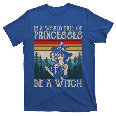 Retro Witch Quote In A World Full Of Princesses Be A Witch Gift T-Shirt