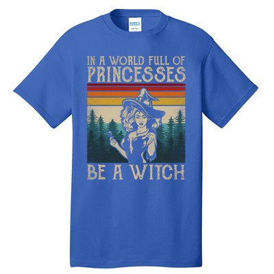 Retro Witch Quote In A World Full Of Princesses Be A Witch Gift Tall T-Shirt