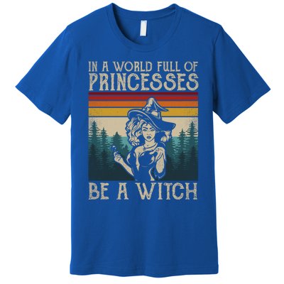 Retro Witch Quote In A World Full Of Princesses Be A Witch Gift Premium T-Shirt