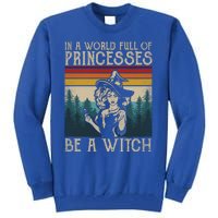 Retro Witch Quote In A World Full Of Princesses Be A Witch Gift Tall Sweatshirt