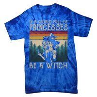 Retro Witch Quote In A World Full Of Princesses Be A Witch Gift Tie-Dye T-Shirt