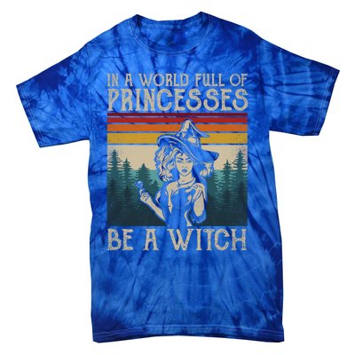 Retro Witch Quote In A World Full Of Princesses Be A Witch Gift Tie-Dye T-Shirt