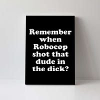 Remember When Robocop Shot That Dude In The Dick Canvas