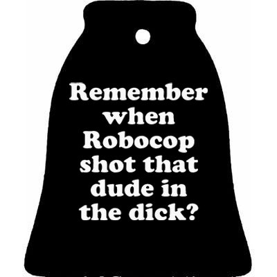 Remember When Robocop Shot That Dude In The Dick Ceramic Bell Ornament