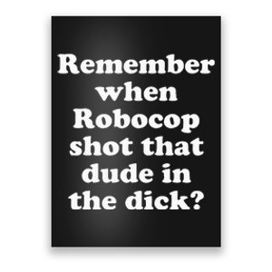 Remember When Robocop Shot That Dude In The Dick Poster