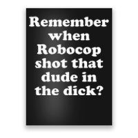 Remember When Robocop Shot That Dude In The Dick Poster