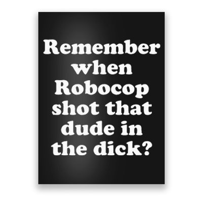 Remember When Robocop Shot That Dude In The Dick Poster