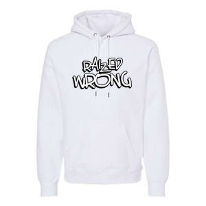 Raized Wrong Premium Hoodie