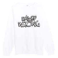 Raized Wrong Premium Crewneck Sweatshirt