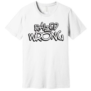 Raized Wrong Premium T-Shirt