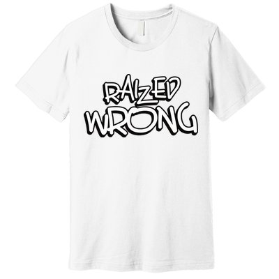 Raized Wrong Premium T-Shirt